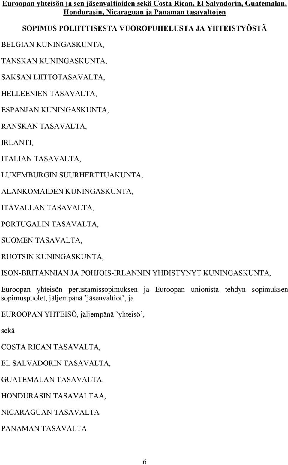 KUNINGASKUNTA, ITÄVALLAN TASAVALTA, PORTUGALIN TASAVALTA, SUOMEN TASAVALTA, RUOTSIN KUNINGASKUNTA, ISON-BRITANNIAN JA POHJOIS-IRLANNIN YHDISTYNYT KUNINGASKUNTA, Euroopan yhteisön perustamissopimuksen