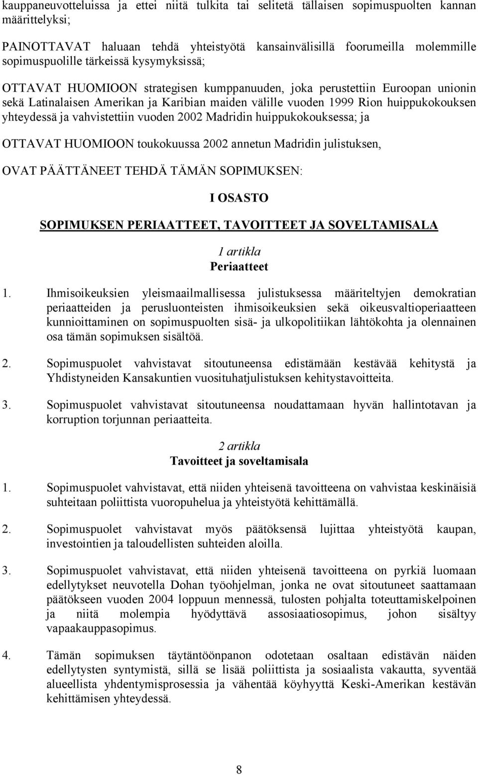 ja vahvistettiin vuoden 2002 Madridin huippukokouksessa; ja OTTAVAT HUOMIOON toukokuussa 2002 annetun Madridin julistuksen, OVAT PÄÄTTÄNEET TEHDÄ TÄMÄN SOPIMUKSEN: I OSASTO SOPIMUKSEN PERIAATTEET,