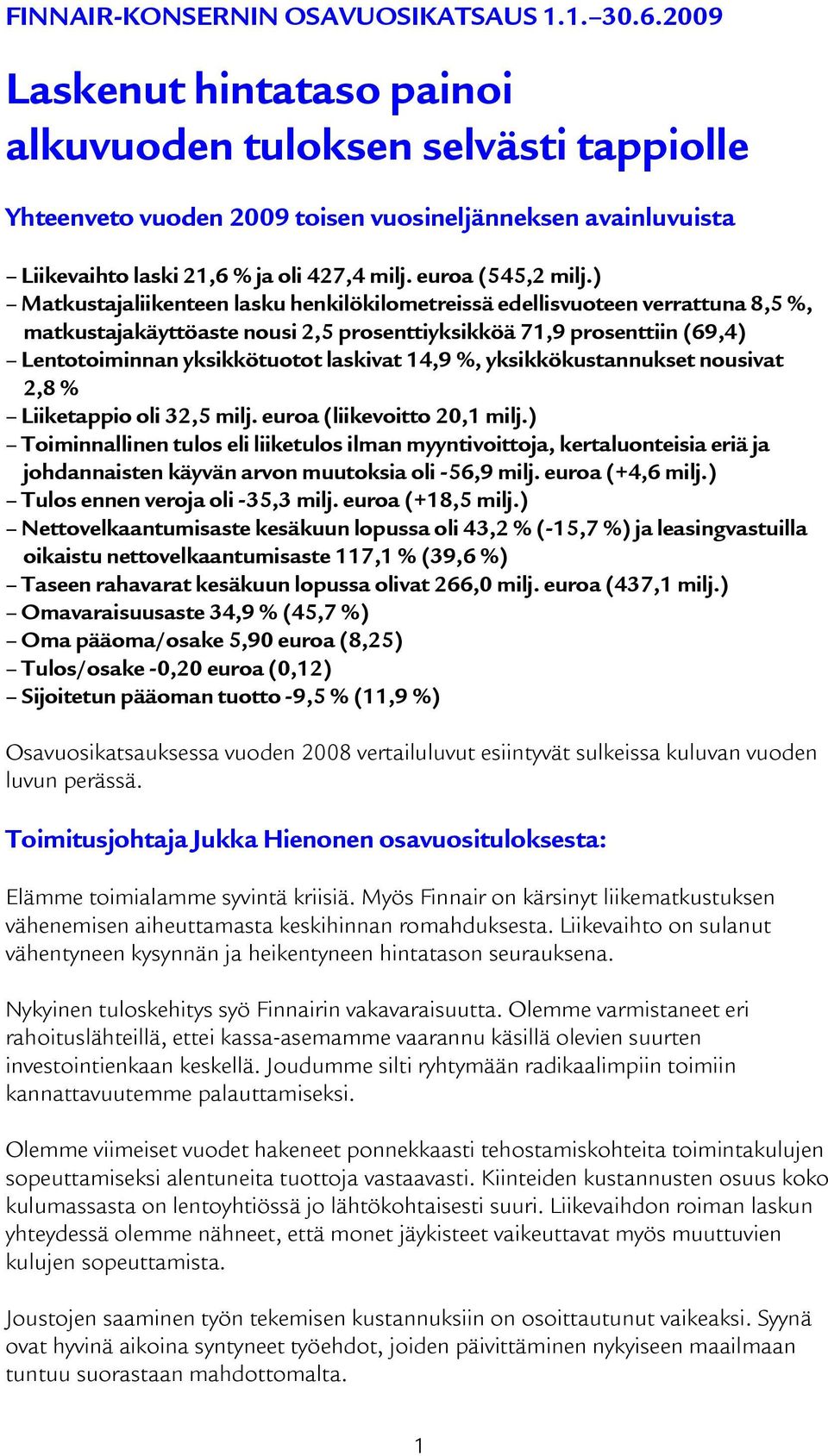 ) Matkustajaliikenteen lasku henkilökilometreissä edellisvuoteen verrattuna 8,5 %, matkustajakäyttöaste nousi 2,5 prosenttiyksikköä 71,9 prosenttiin (69,4) Lentotoiminnan yksikkötuotot laskivat 14,9