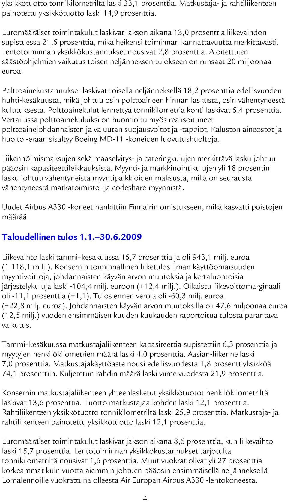 Lentotoiminnan yksikkökustannukset nousivat 2,8 prosenttia. Aloitettujen säästöohjelmien vaikutus toisen neljänneksen tulokseen on runsaat 20 miljoonaa euroa.