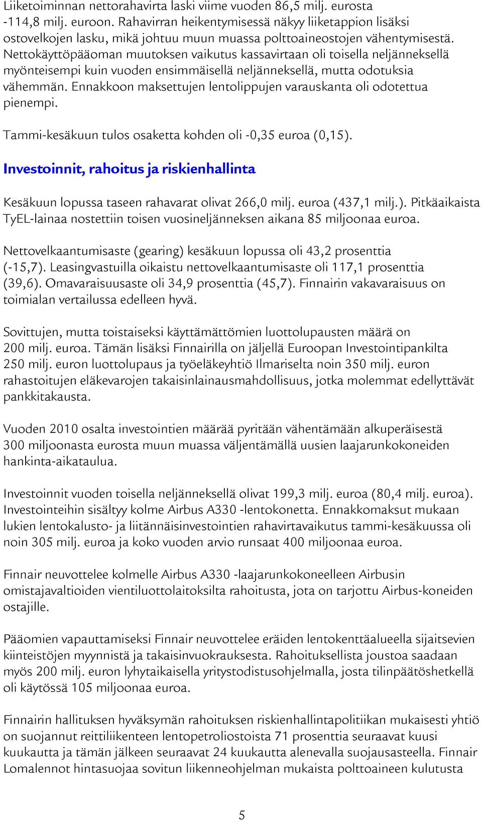 Nettokäyttöpääoman muutoksen vaikutus kassavirtaan oli toisella neljänneksellä myönteisempi kuin vuoden ensimmäisellä neljänneksellä, mutta odotuksia vähemmän.