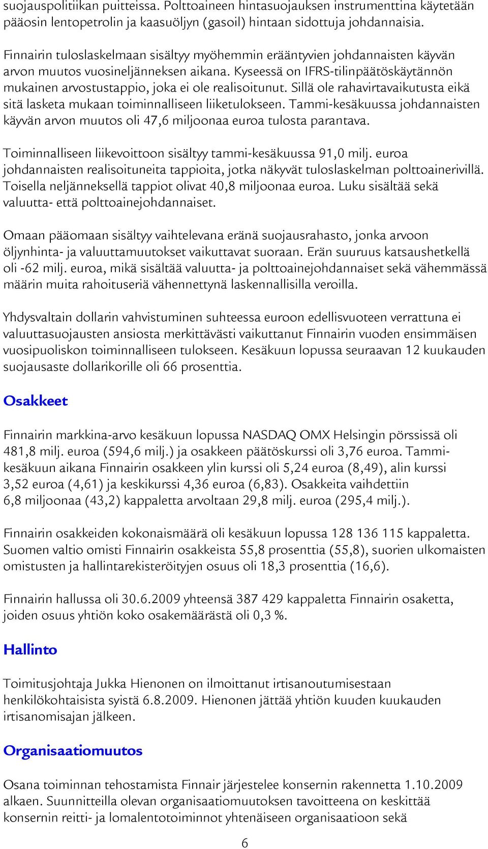 Kyseessä on IFRS-tilinpäätöskäytännön mukainen arvostustappio, joka ei ole realisoitunut. Sillä ole rahavirtavaikutusta eikä sitä lasketa mukaan toiminnalliseen liiketulokseen.