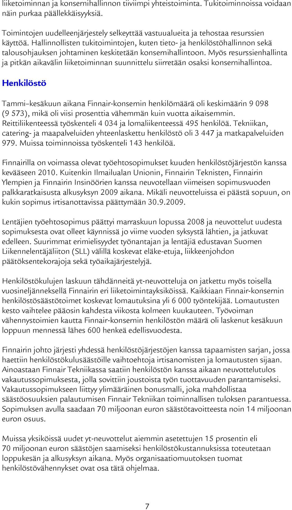 Hallinnollisten tukitoimintojen, kuten tieto- ja henkilöstöhallinnon sekä talousohjauksen johtaminen keskitetään konsernihallintoon.