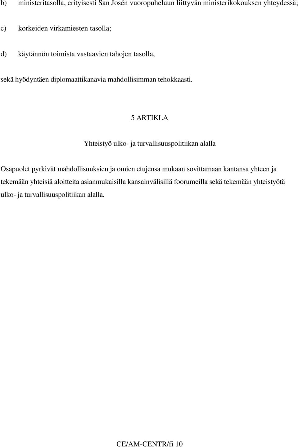 5 ARTIKLA Yhteistyö ulko- ja turvallisuuspolitiikan alalla Osapuolet pyrkivät mahdollisuuksien ja omien etujensa mukaan sovittamaan