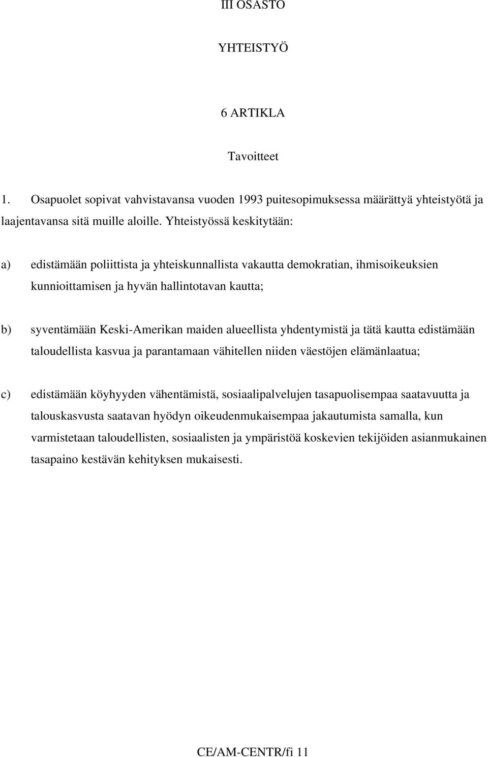 alueellista yhdentymistä ja tätä kautta edistämään taloudellista kasvua ja parantamaan vähitellen niiden väestöjen elämänlaatua; c) edistämään köyhyyden vähentämistä, sosiaalipalvelujen