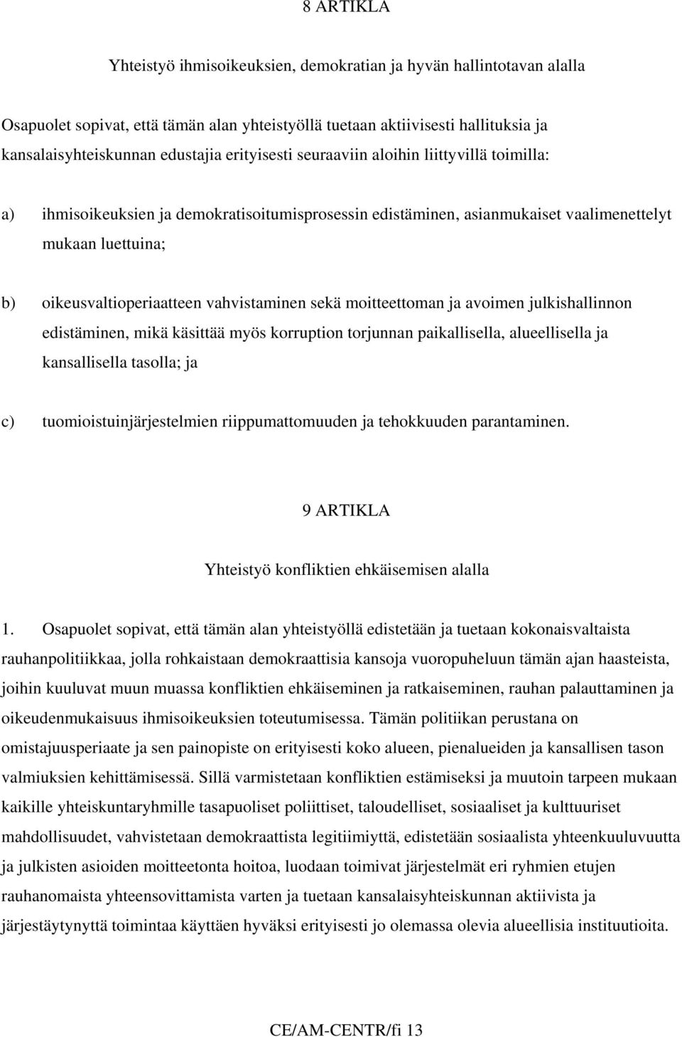 vahvistaminen sekä moitteettoman ja avoimen julkishallinnon edistäminen, mikä käsittää myös korruption torjunnan paikallisella, alueellisella ja kansallisella tasolla; ja c) tuomioistuinjärjestelmien