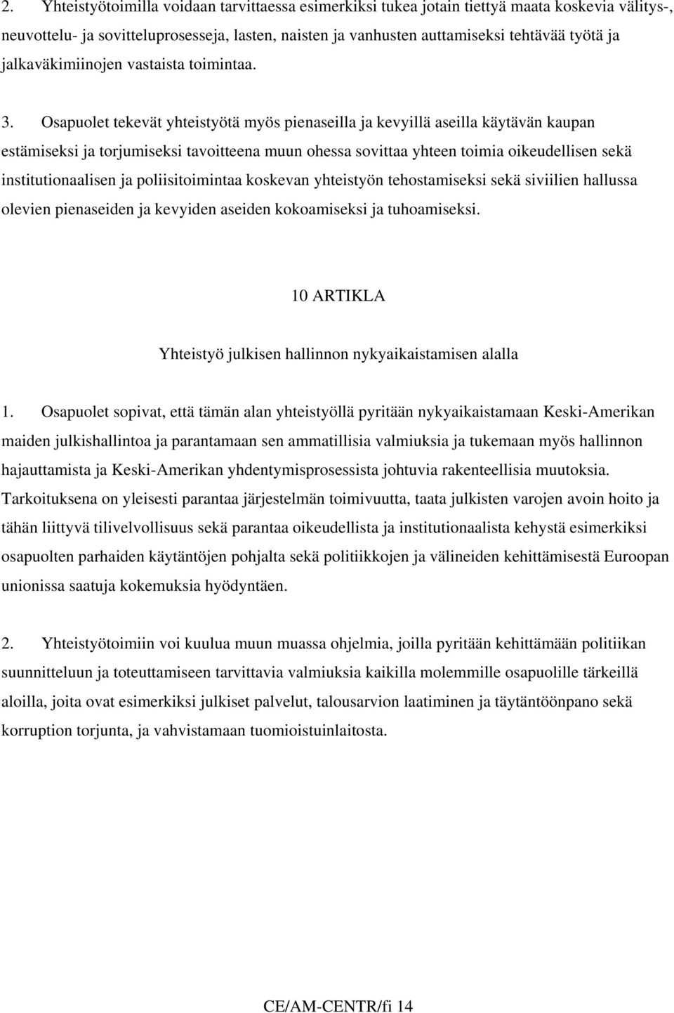 Osapuolet tekevät yhteistyötä myös pienaseilla ja kevyillä aseilla käytävän kaupan estämiseksi ja torjumiseksi tavoitteena muun ohessa sovittaa yhteen toimia oikeudellisen sekä institutionaalisen ja