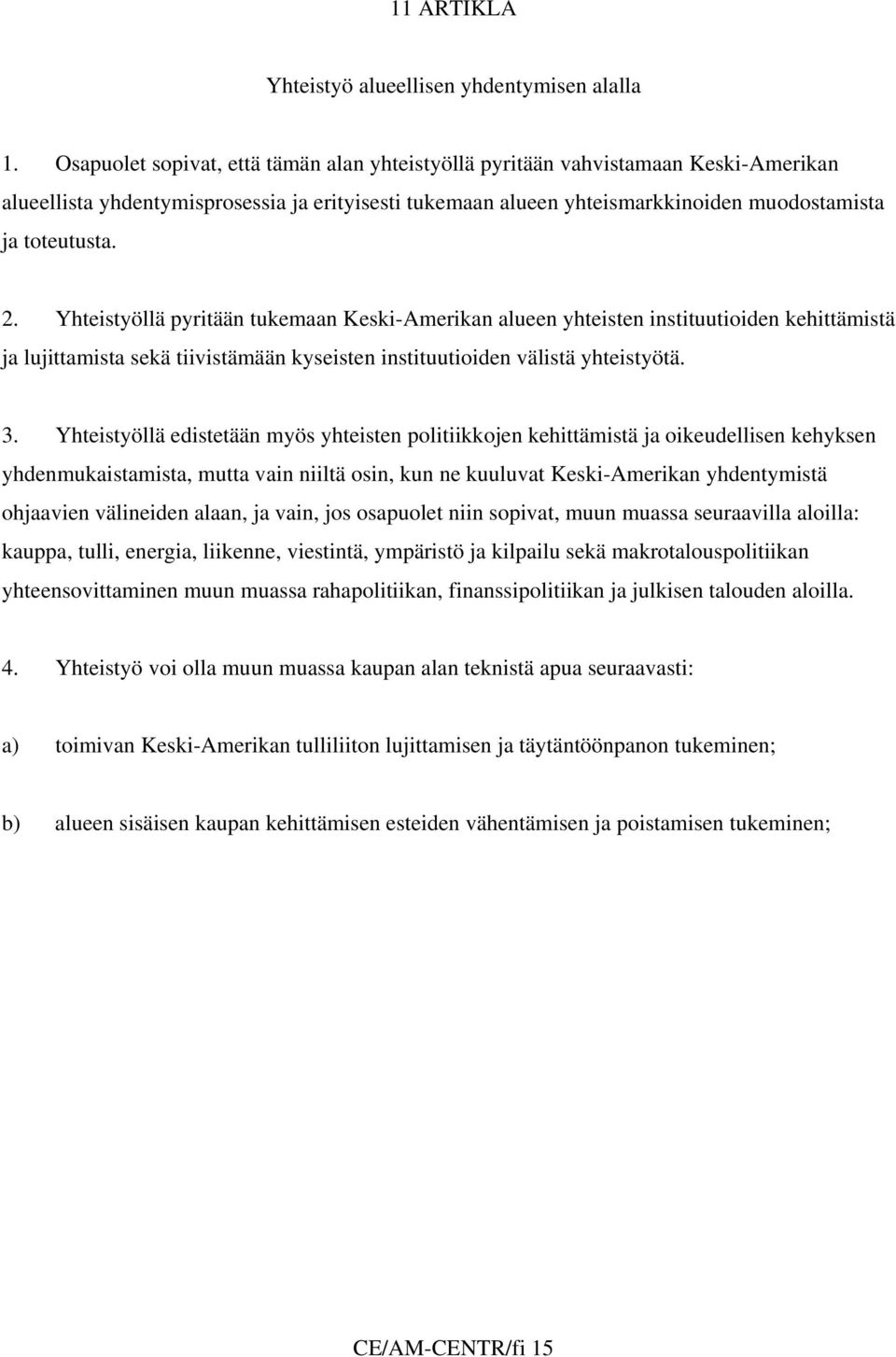 Yhteistyöllä pyritään tukemaan Keski-Amerikan alueen yhteisten instituutioiden kehittämistä ja lujittamista sekä tiivistämään kyseisten instituutioiden välistä yhteistyötä. 3.