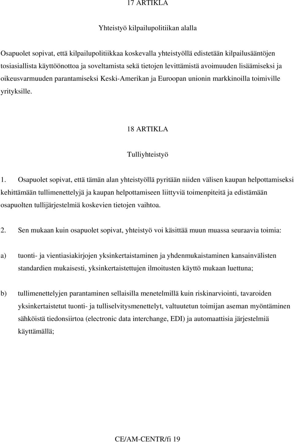 Osapuolet sopivat, että tämän alan yhteistyöllä pyritään niiden välisen kaupan helpottamiseksi kehittämään tullimenettelyjä ja kaupan helpottamiseen liittyviä toimenpiteitä ja edistämään osapuolten