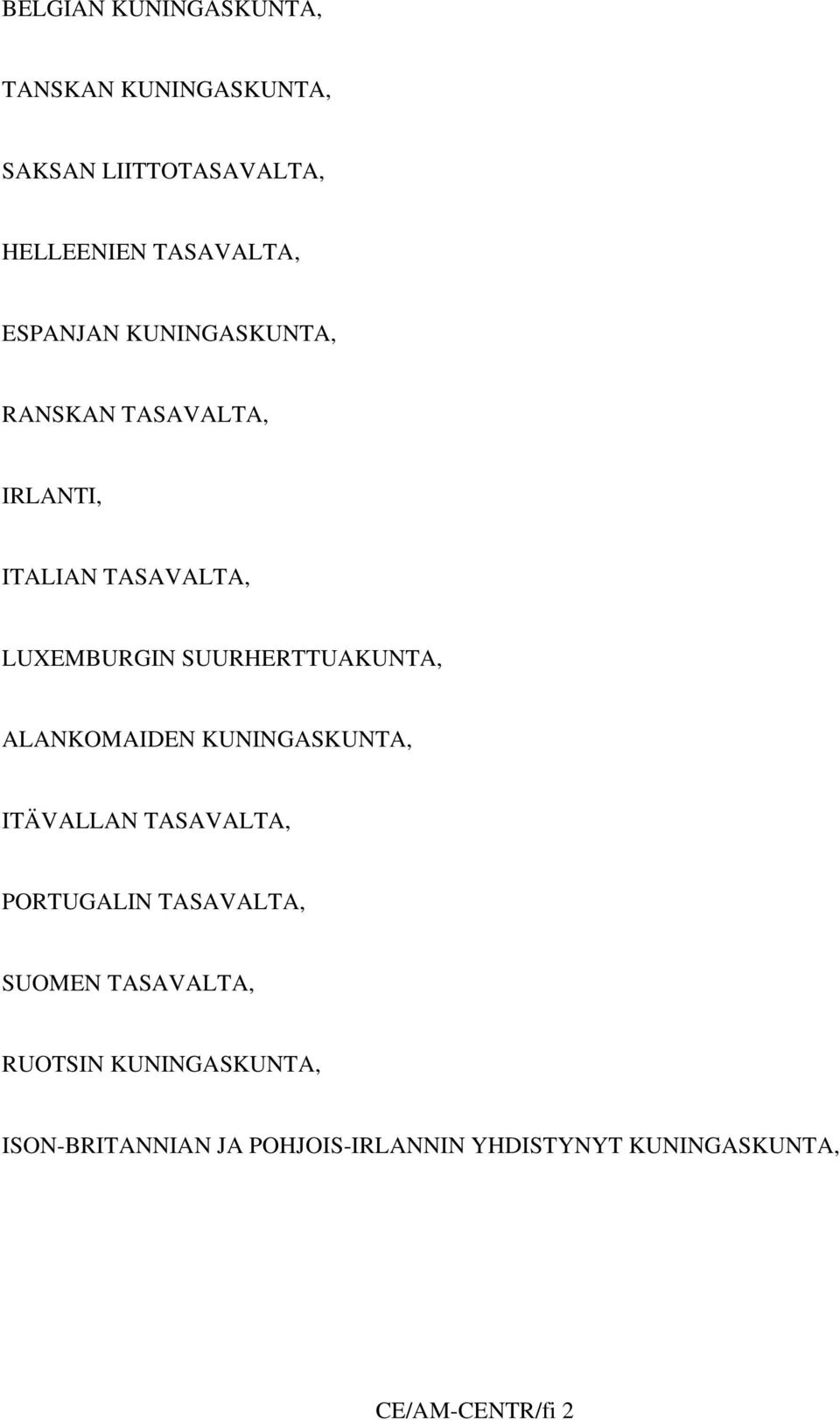 SUURHERTTUAKUNTA, ALANKOMAIDEN KUNINGASKUNTA, ITÄVALLAN TASAVALTA, PORTUGALIN TASAVALTA, SUOMEN