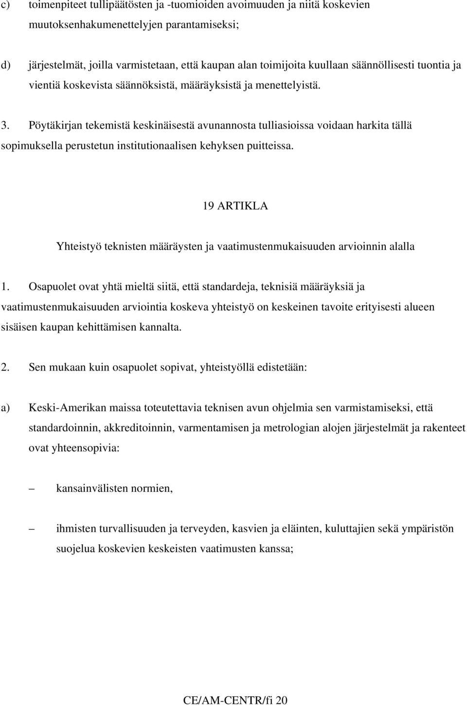 Pöytäkirjan tekemistä keskinäisestä avunannosta tulliasioissa voidaan harkita tällä sopimuksella perustetun institutionaalisen kehyksen puitteissa.