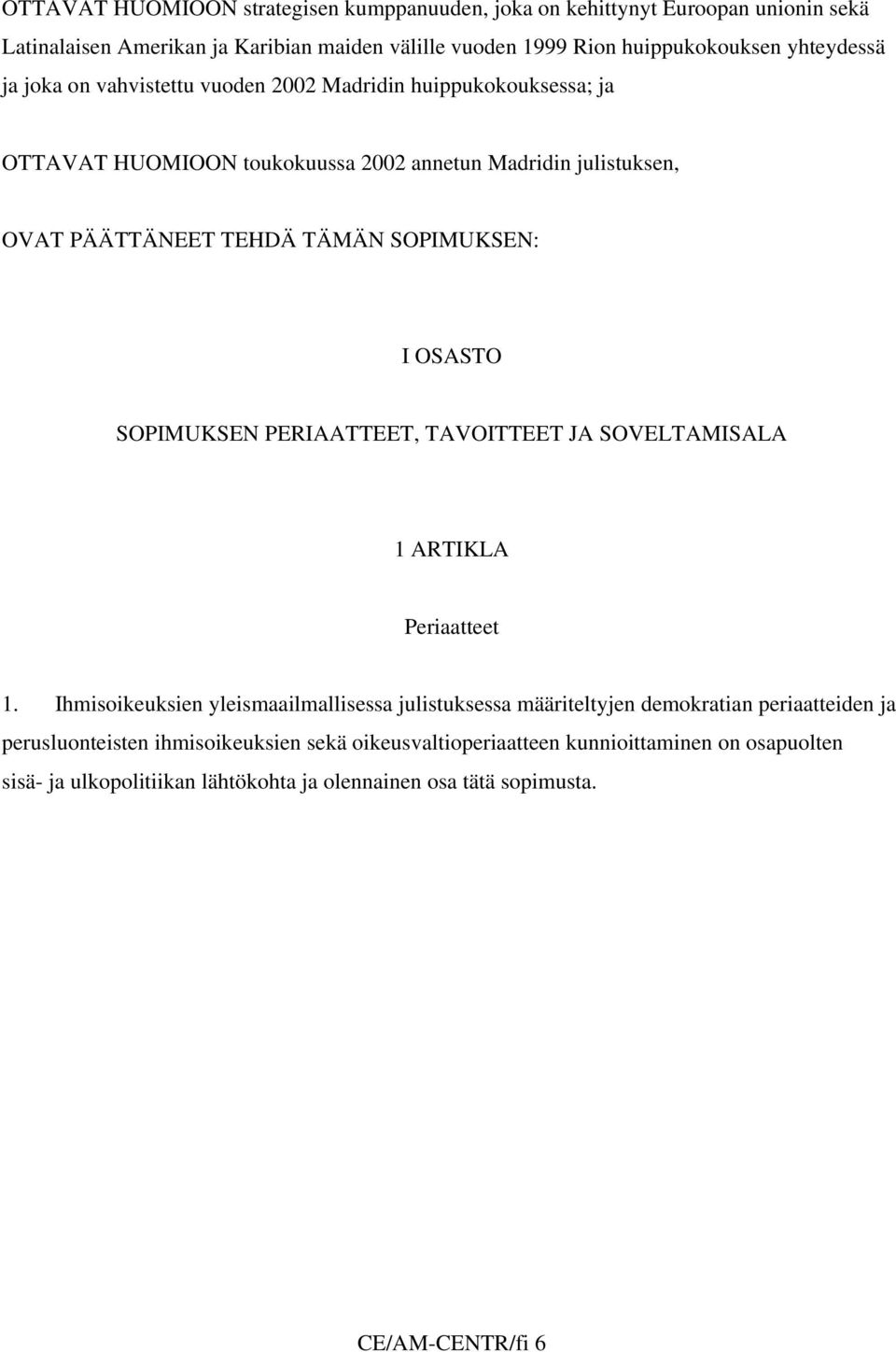SOPIMUKSEN: I OSASTO SOPIMUKSEN PERIAATTEET, TAVOITTEET JA SOVELTAMISALA 1 ARTIKLA Periaatteet 1.