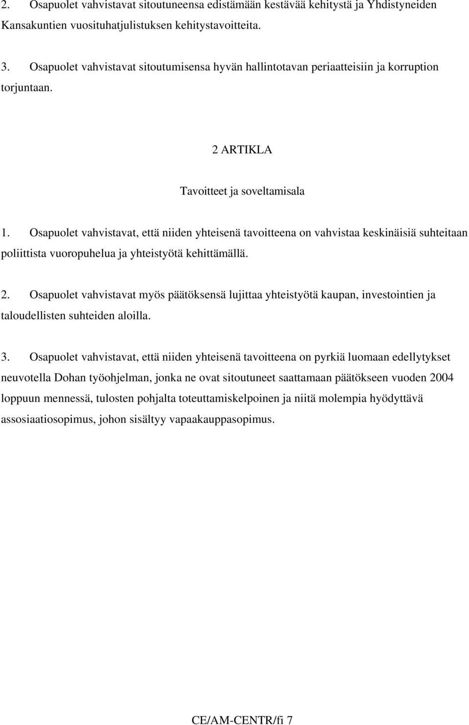 Osapuolet vahvistavat, että niiden yhteisenä tavoitteena on vahvistaa keskinäisiä suhteitaan poliittista vuoropuhelua ja yhteistyötä kehittämällä. 2.
