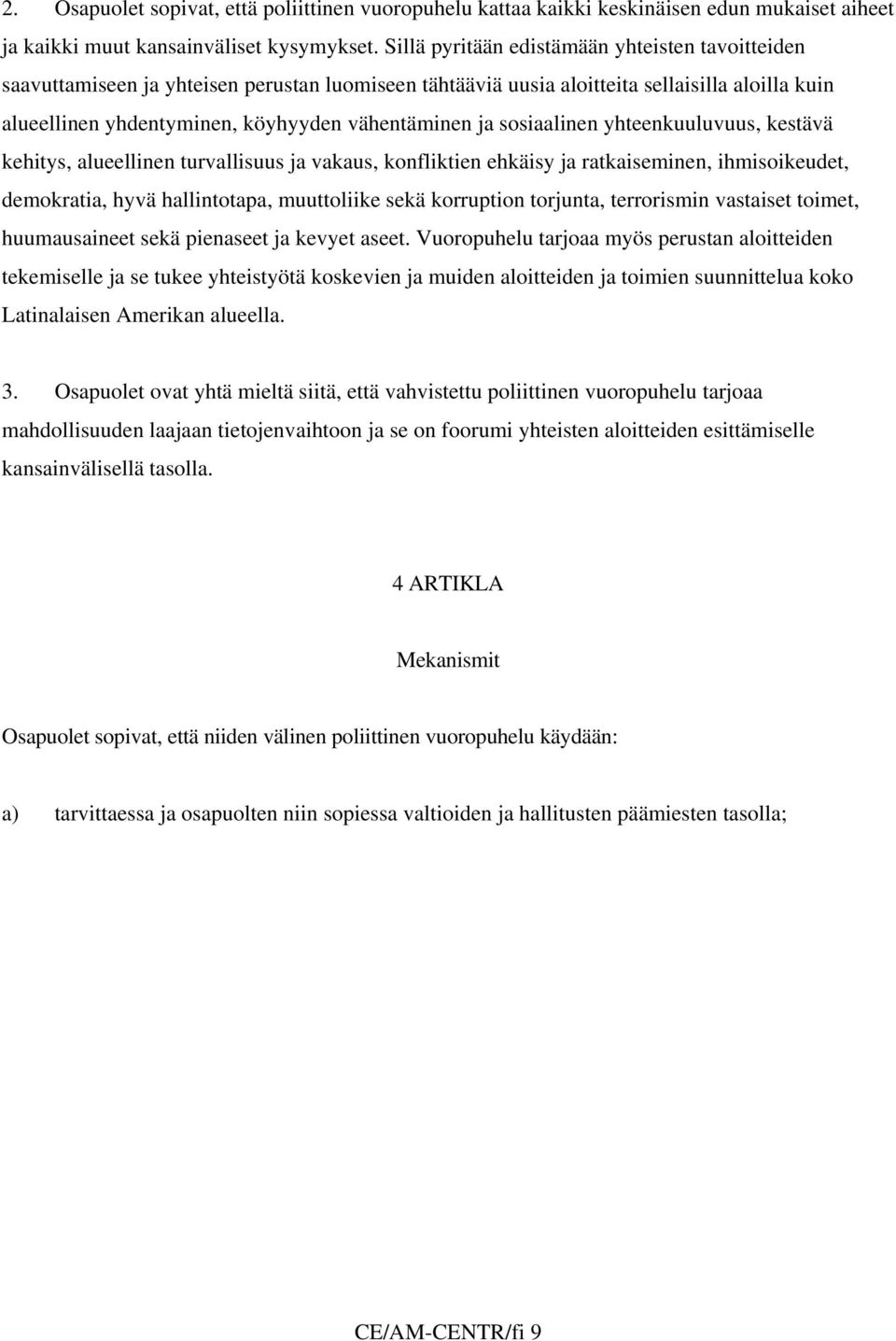 sosiaalinen yhteenkuuluvuus, kestävä kehitys, alueellinen turvallisuus ja vakaus, konfliktien ehkäisy ja ratkaiseminen, ihmisoikeudet, demokratia, hyvä hallintotapa, muuttoliike sekä korruption