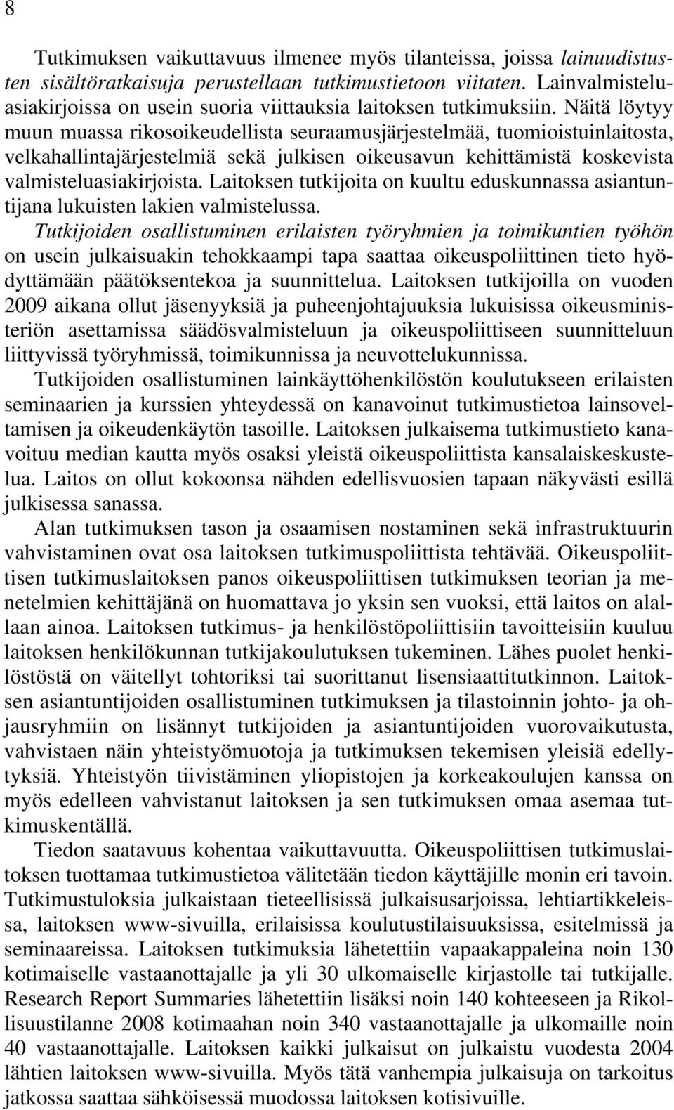 Näitä löytyy muun muassa rikosoikeudellista seuraamusjärjestelmää, tuomioistuinlaitosta, velkahallintajärjestelmiä sekä julkisen oikeusavun kehittämistä koskevista valmisteluasiakirjoista.