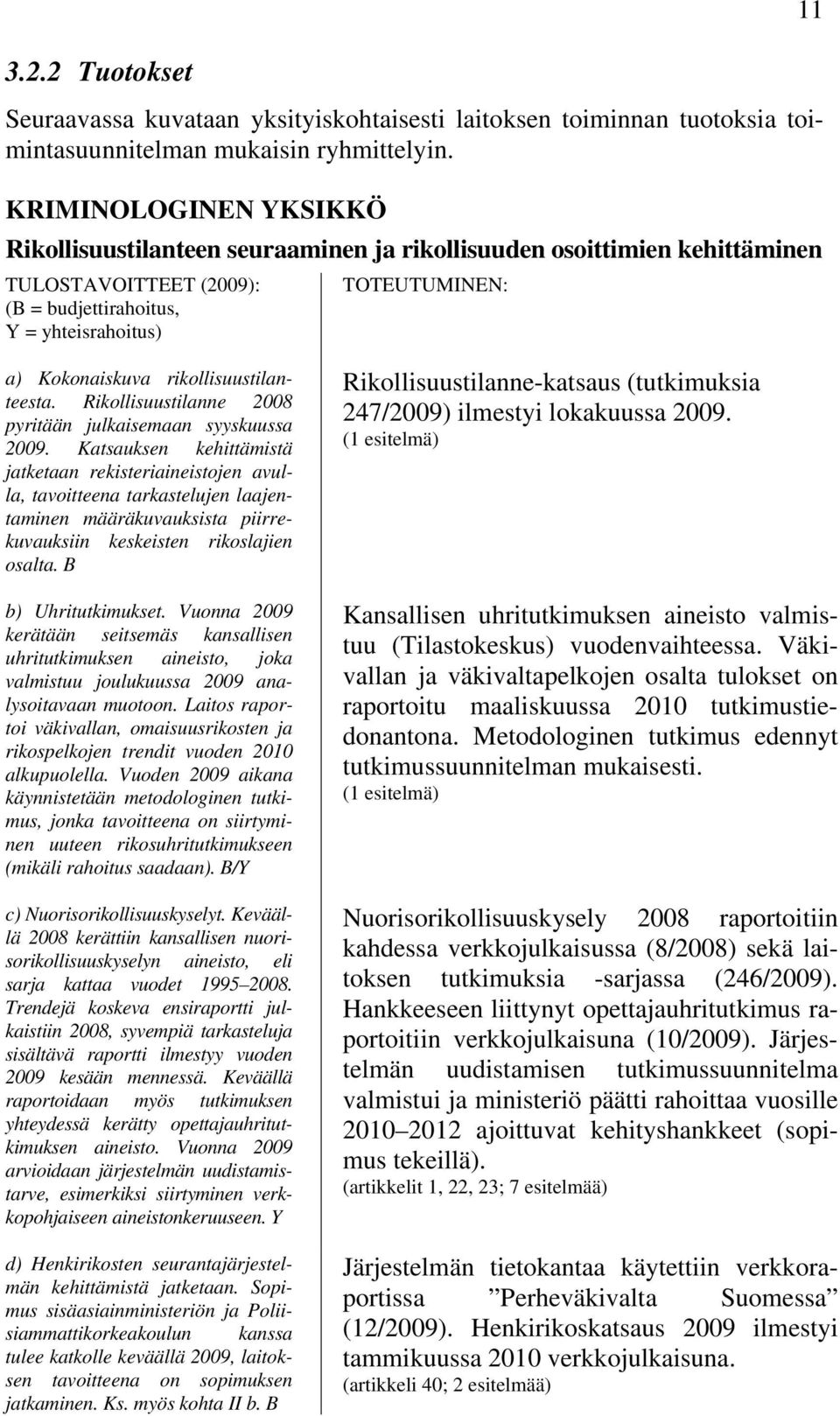 rikollisuustilanteesta. Rikollisuustilanne 2008 pyritään julkaisemaan syyskuussa 2009.