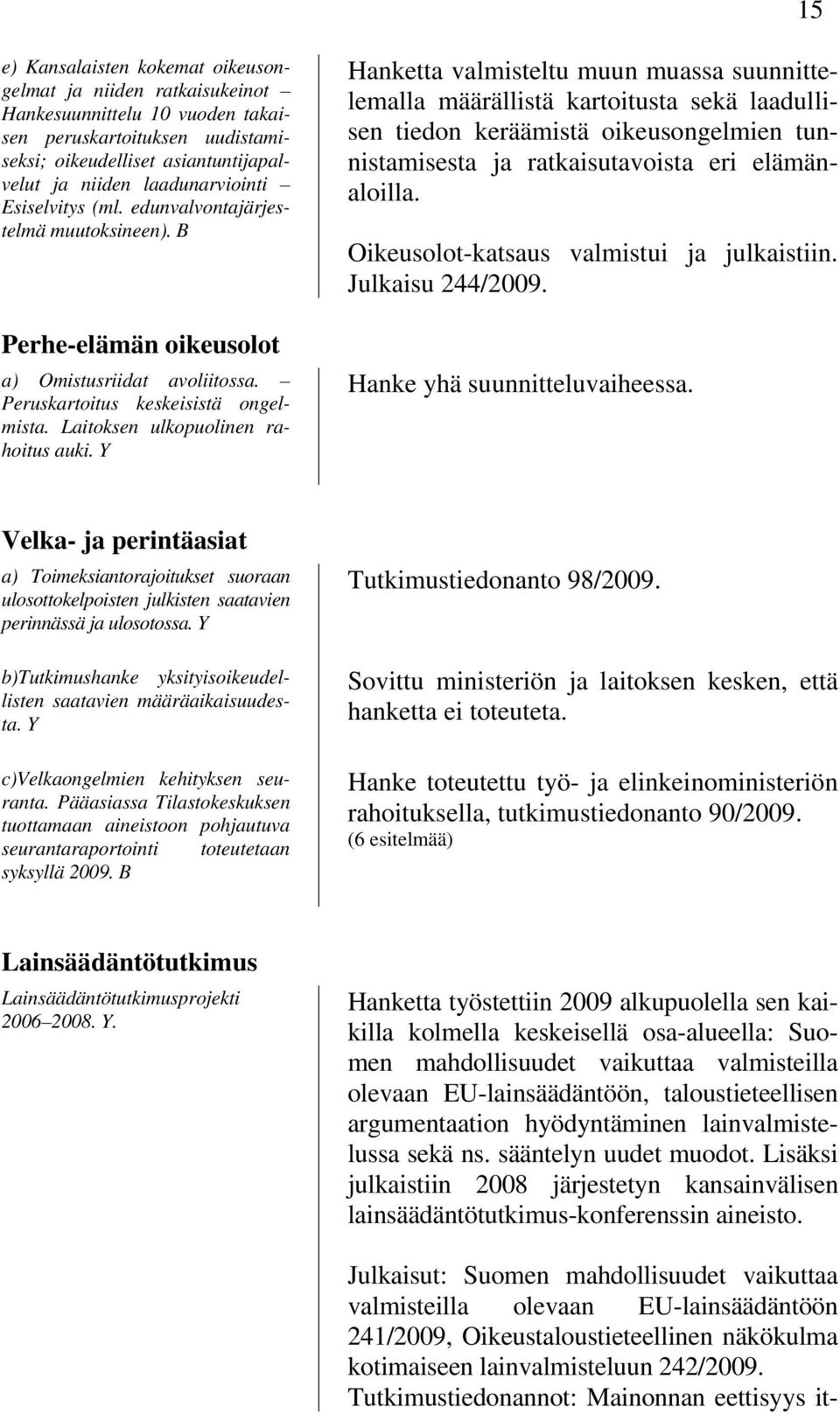 Y Hanketta valmisteltu muun muassa suunnittelemalla määrällistä kartoitusta sekä laadullisen tiedon keräämistä oikeusongelmien tunnistamisesta ja ratkaisutavoista eri elämänaloilla.