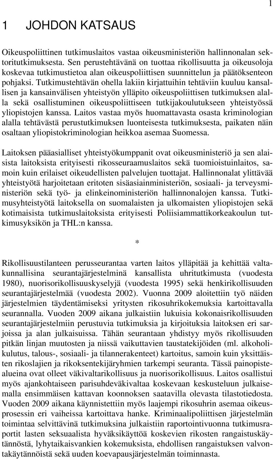 Tutkimustehtävän ohella lakiin kirjattuihin tehtäviin kuuluu kansallisen ja kansainvälisen yhteistyön ylläpito oikeuspoliittisen tutkimuksen alalla sekä osallistuminen oikeuspoliittiseen