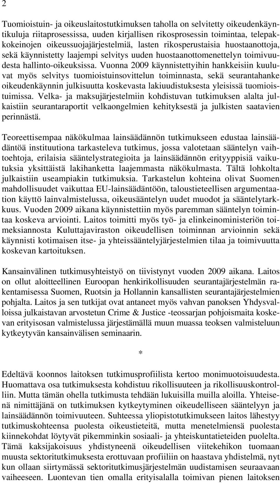 Vuonna 2009 käynnistettyihin hankkeisiin kuuluvat myös selvitys tuomioistuinsovittelun toiminnasta, sekä seurantahanke oikeudenkäynnin julkisuutta koskevasta lakiuudistuksesta yleisissä