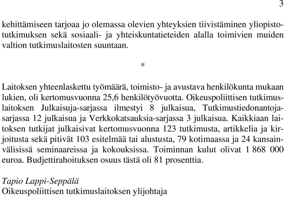 Oikeuspoliittisen tutkimuslaitoksen Julkaisuja-sarjassa ilmestyi 8 julkaisua, Tutkimustiedonantojasarjassa 12 julkaisua ja Verkkokatsauksia-sarjassa 3 julkaisua.