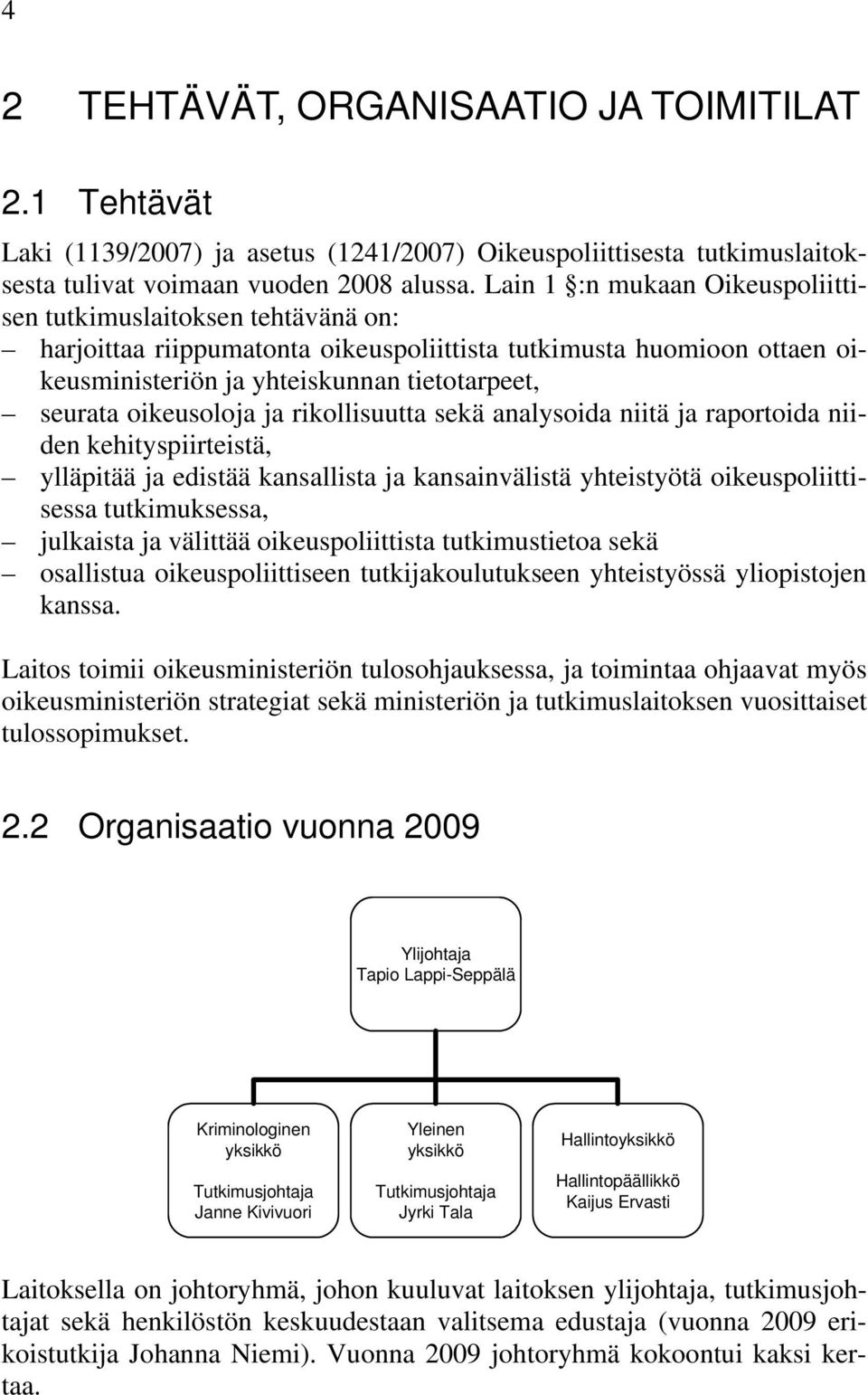 oikeusoloja ja rikollisuutta sekä analysoida niitä ja raportoida niiden kehityspiirteistä, ylläpitää ja edistää kansallista ja kansainvälistä yhteistyötä oikeuspoliittisessa tutkimuksessa, julkaista