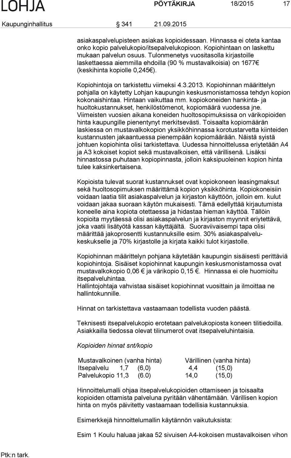 Kopiohintoja on tarkistettu viimeksi 4.3.2013. Kopiohinnan määrittelyn pohjalla on käytetty Lohjan kaupungin keskusmonistamossa tehdyn kopion kokonaishintaa. Hintaan vaikuttaa mm.