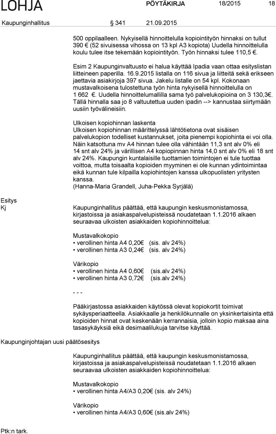 Esim 2 Kaupunginvaltuusto ei halua käyttää Ipadia vaan ottaa esityslistan liitteineen paperilla. 16.9.2015 listalla on 116 sivua ja liitteitä sekä erikseen jaettavia asiakirjoja 397 sivua.