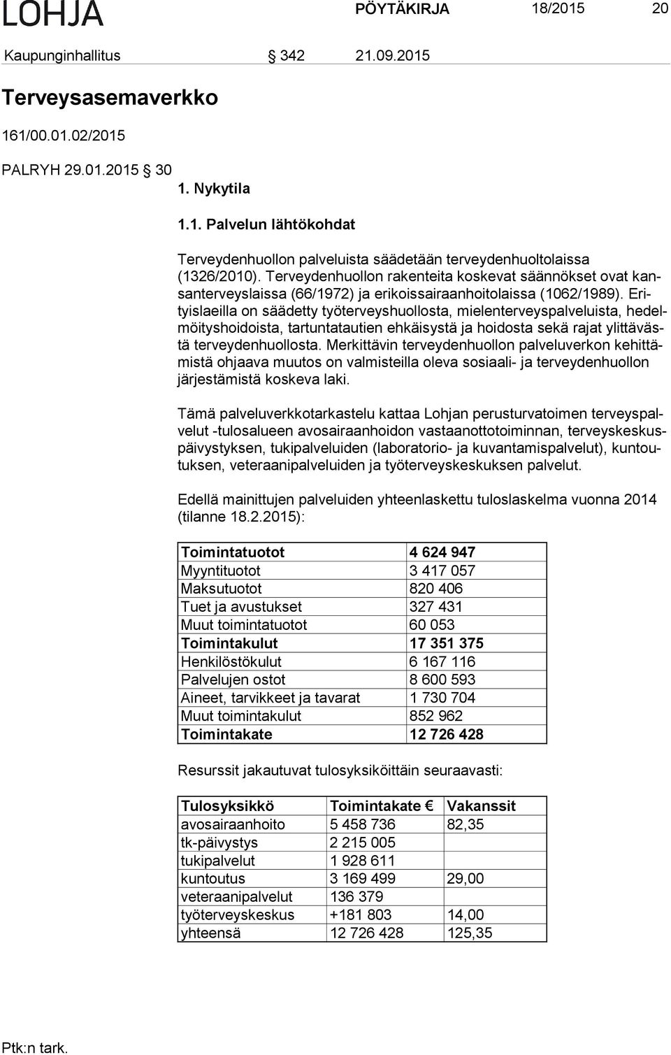 Erityis laeil la on säädetty työterveyshuollosta, mielenterveyspalveluista, he delmöi tys hoi dois ta, tartuntatautien ehkäisystä ja hoidosta sekä rajat ylit tä västä terveydenhuollosta.