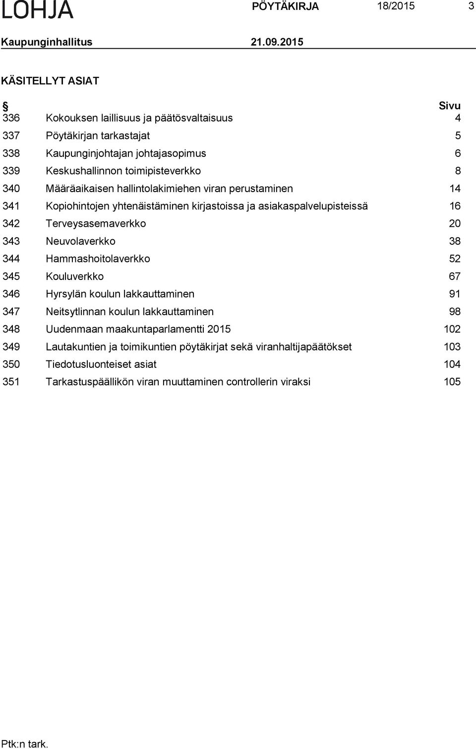 Määräaikaisen hallintolakimiehen viran perustaminen 14 341 Kopiohintojen yhtenäistäminen kirjastoissa ja asiakaspalvelupisteissä 16 342 Terveysasemaverkko 20 343 Neuvolaverkko 38 344