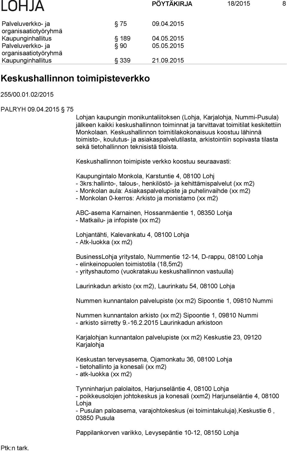 Keskushallinnon toimitilakokonaisuus koostuu lähinnä toimisto-, koulutus- ja asiakaspalvelutilasta, arkistointiin sopivasta tilasta sekä tietohallinnon teknisistä tiloista.