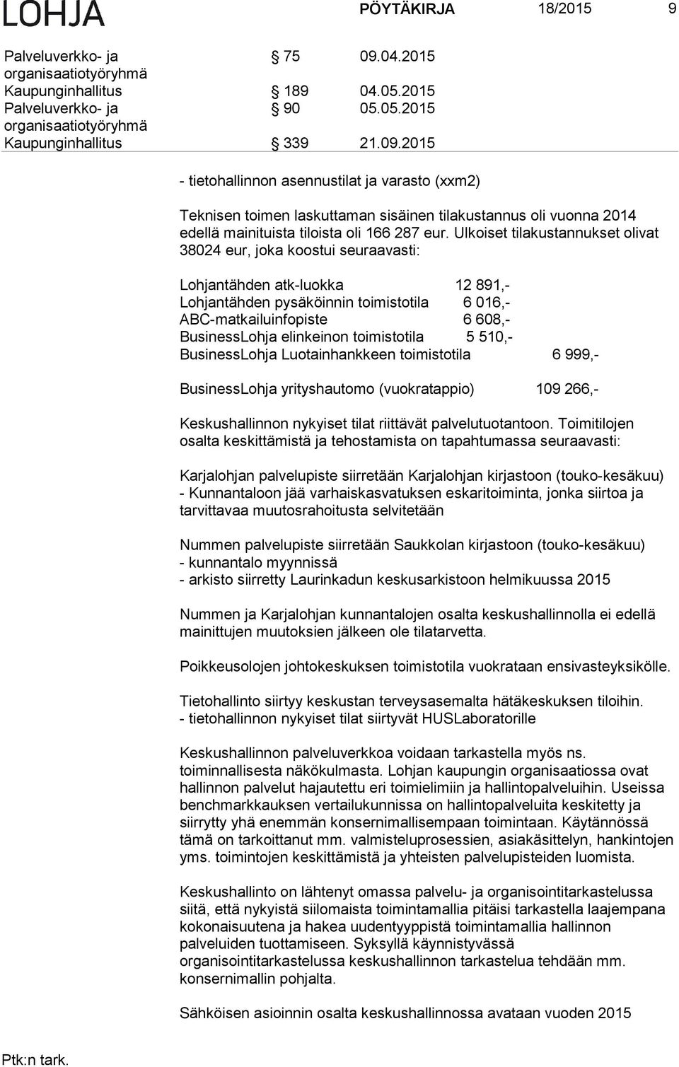 2015 - tietohallinnon asennustilat ja varasto (xxm2) Teknisen toimen laskuttaman sisäinen tilakustannus oli vuonna 2014 edellä mainituista tiloista oli 166 287 eur.