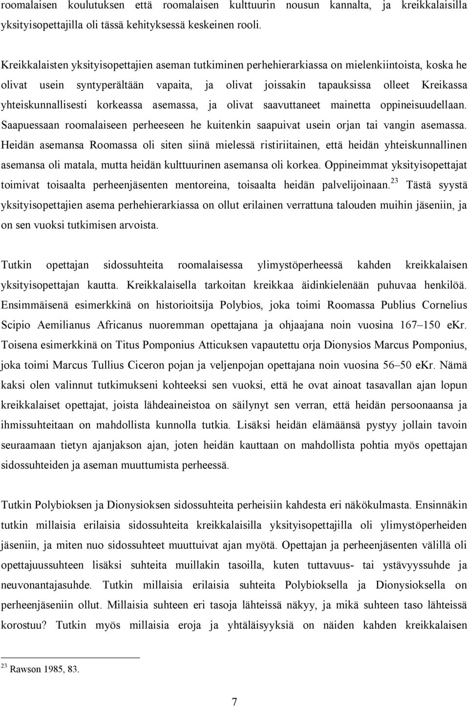 yhteiskunnallisesti korkeassa asemassa, ja olivat saavuttaneet mainetta oppineisuudellaan. Saapuessaan roomalaiseen perheeseen he kuitenkin saapuivat usein orjan tai vangin asemassa.