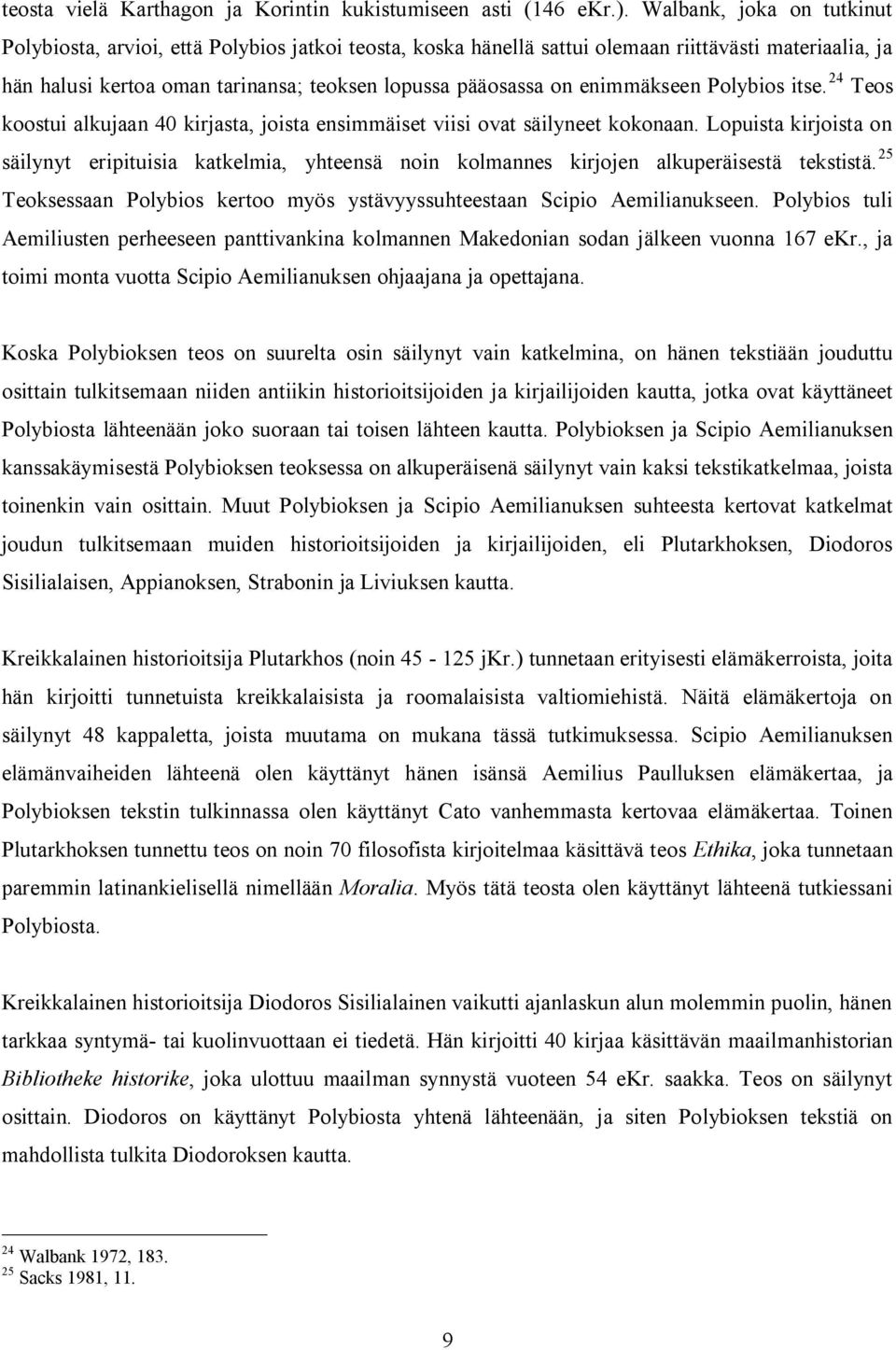 enimmäkseen Polybios itse. 24 Teos koostui alkujaan 40 kirjasta, joista ensimmäiset viisi ovat säilyneet kokonaan.