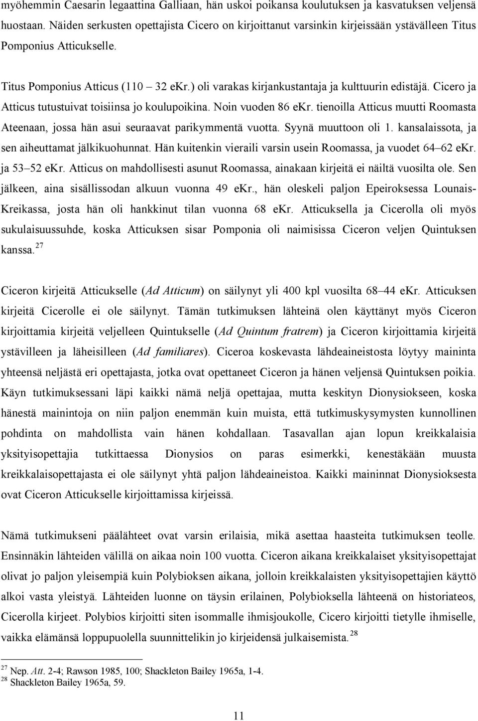 ) oli varakas kirjankustantaja ja kulttuurin edistäjä. Cicero ja Atticus tutustuivat toisiinsa jo koulupoikina. Noin vuoden 86 ekr.