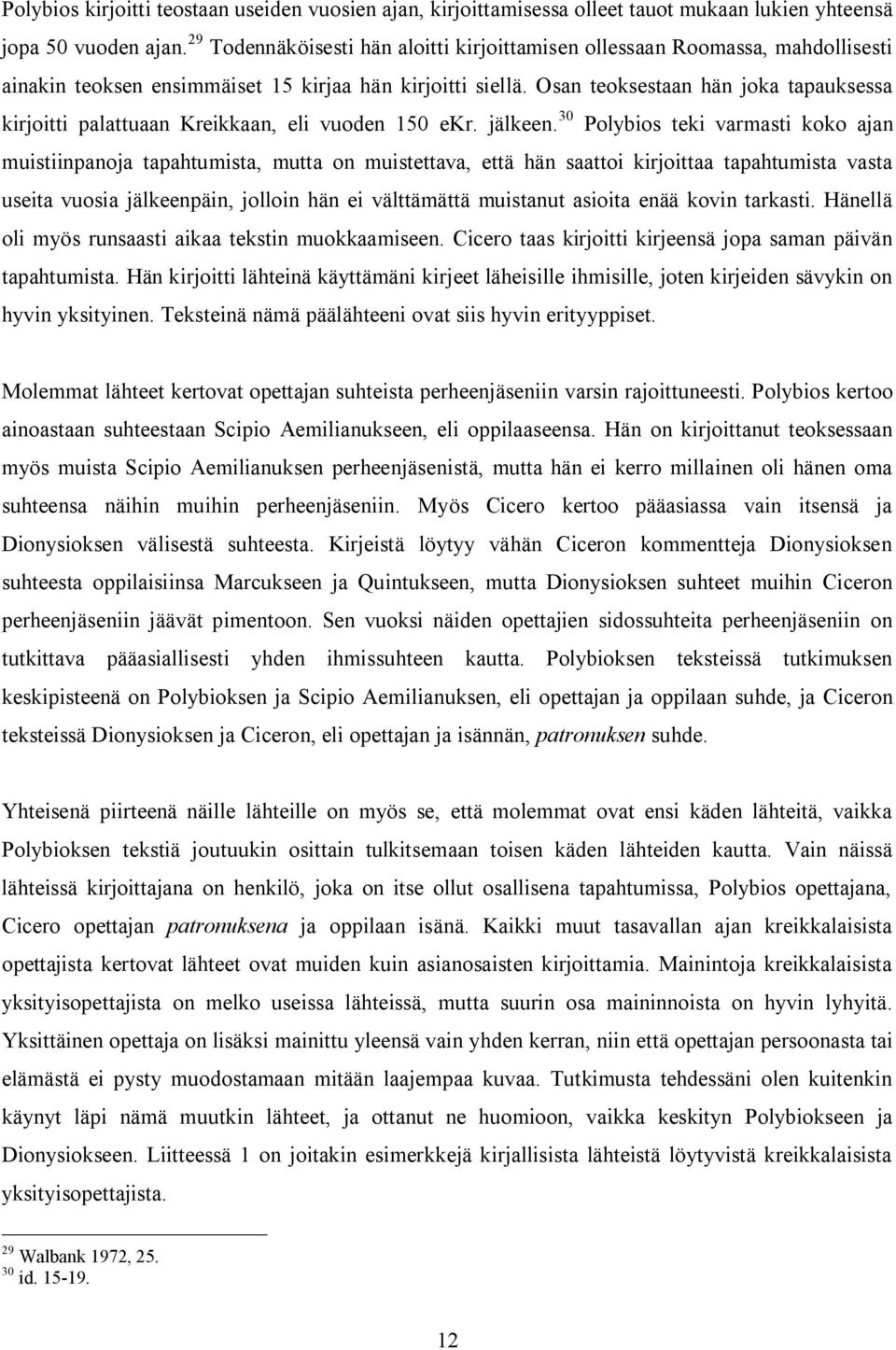 Osan teoksestaan hän joka tapauksessa kirjoitti palattuaan Kreikkaan, eli vuoden 150 ekr. jälkeen.