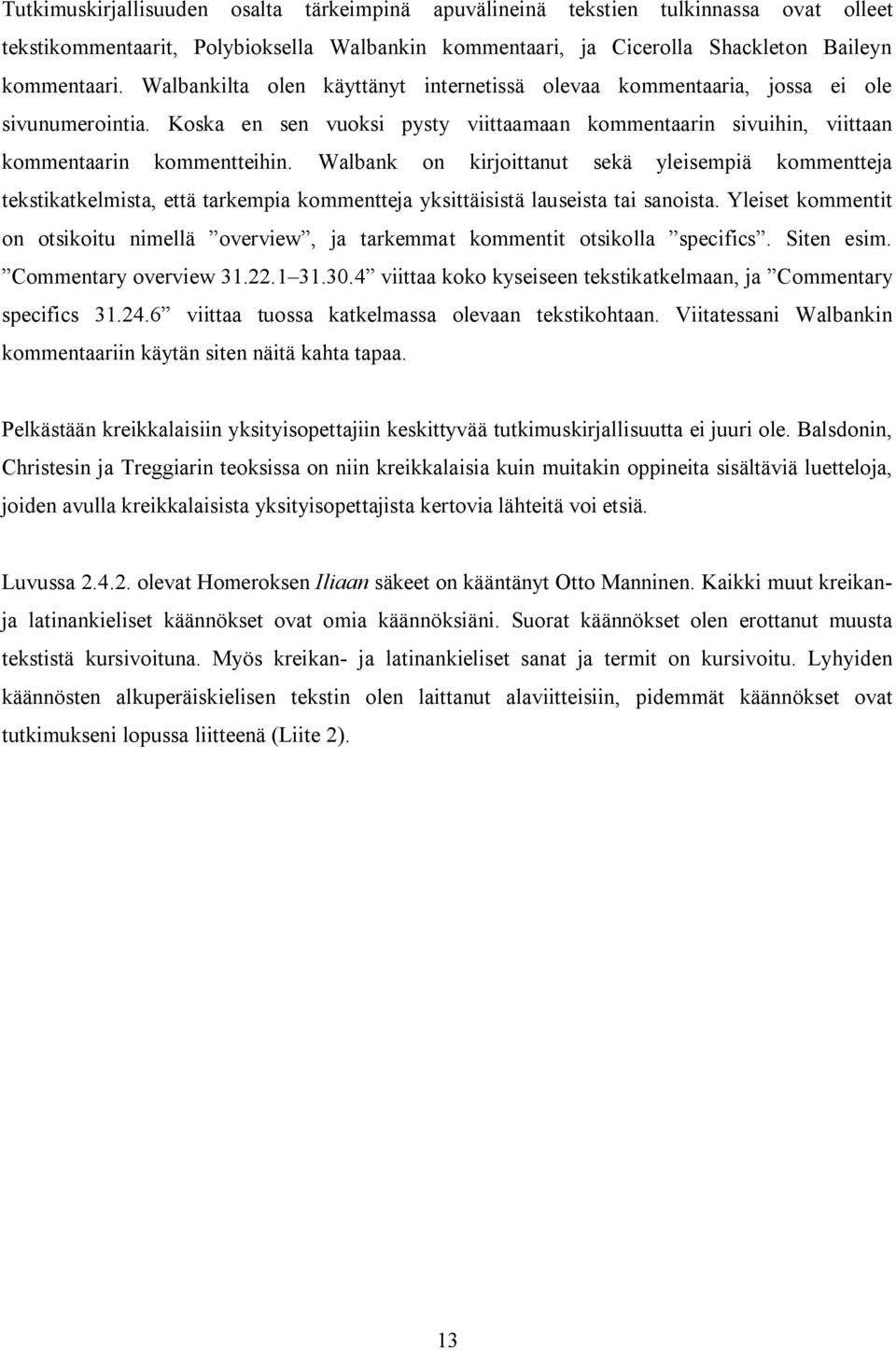Walbank on kirjoittanut sekä yleisempiä kommentteja tekstikatkelmista, että tarkempia kommentteja yksittäisistä lauseista tai sanoista.