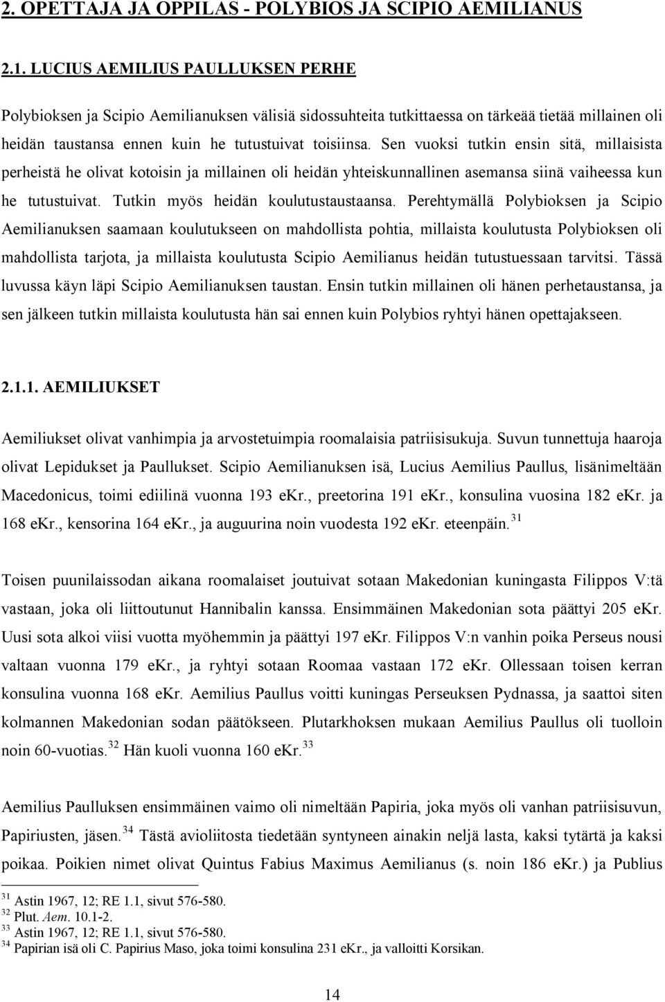 Sen vuoksi tutkin ensin sitä, millaisista perheistä he olivat kotoisin ja millainen oli heidän yhteiskunnallinen asemansa siinä vaiheessa kun he tutustuivat. Tutkin myös heidän koulutustaustaansa.