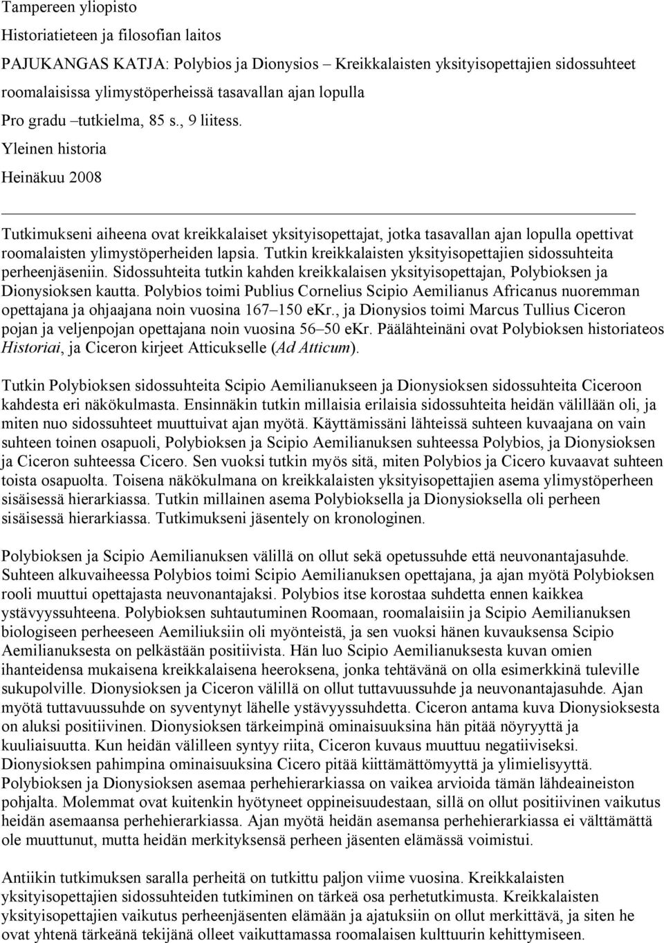 Yleinen historia Heinäkuu 2008 Tutkimukseni aiheena ovat kreikkalaiset yksityisopettajat, jotka tasavallan ajan lopulla opettivat roomalaisten ylimystöperheiden lapsia.