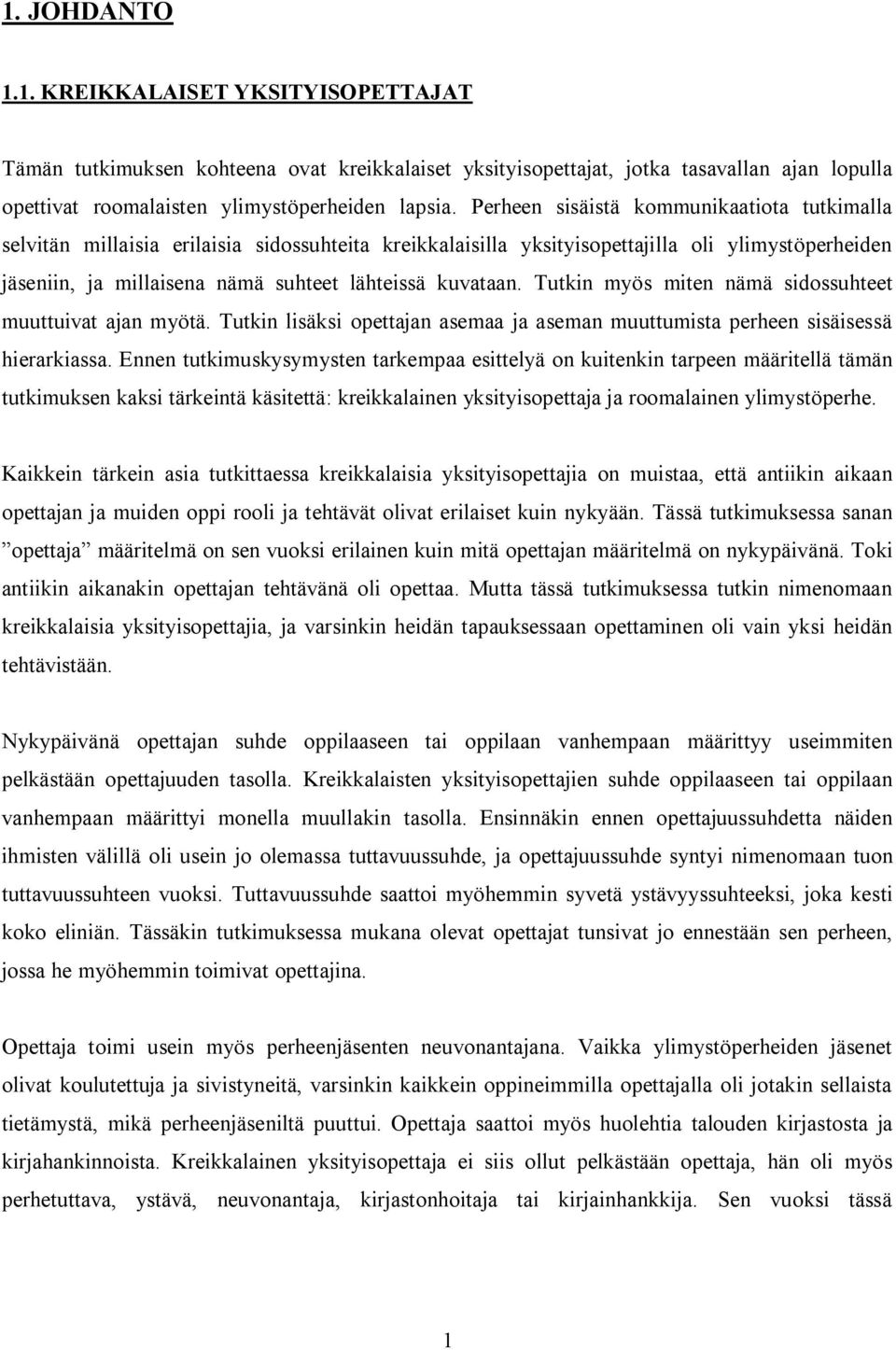 kuvataan. Tutkin myös miten nämä sidossuhteet muuttuivat ajan myötä. Tutkin lisäksi opettajan asemaa ja aseman muuttumista perheen sisäisessä hierarkiassa.