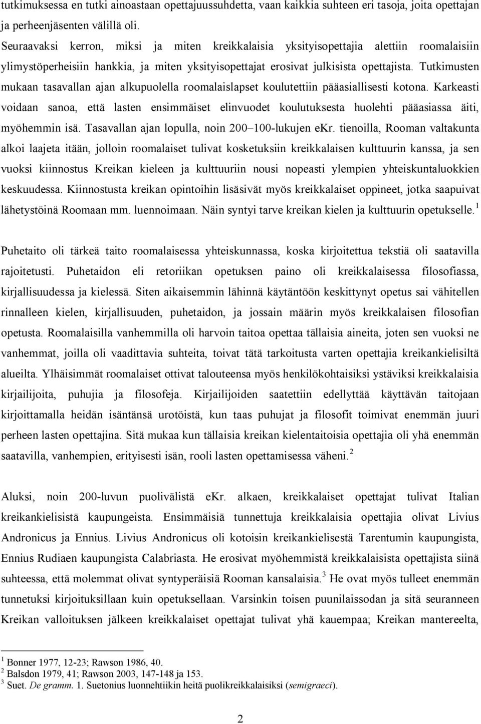 Tutkimusten mukaan tasavallan ajan alkupuolella roomalaislapset koulutettiin pääasiallisesti kotona.
