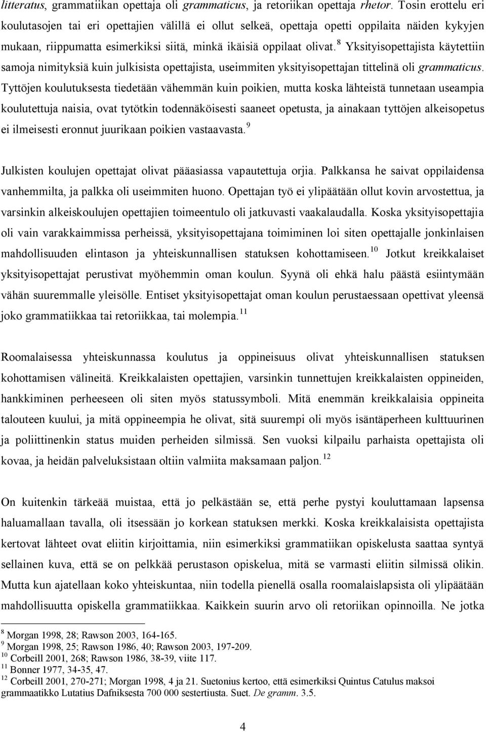 8 Yksityisopettajista käytettiin samoja nimityksiä kuin julkisista opettajista, useimmiten yksityisopettajan tittelinä oli grammaticus.