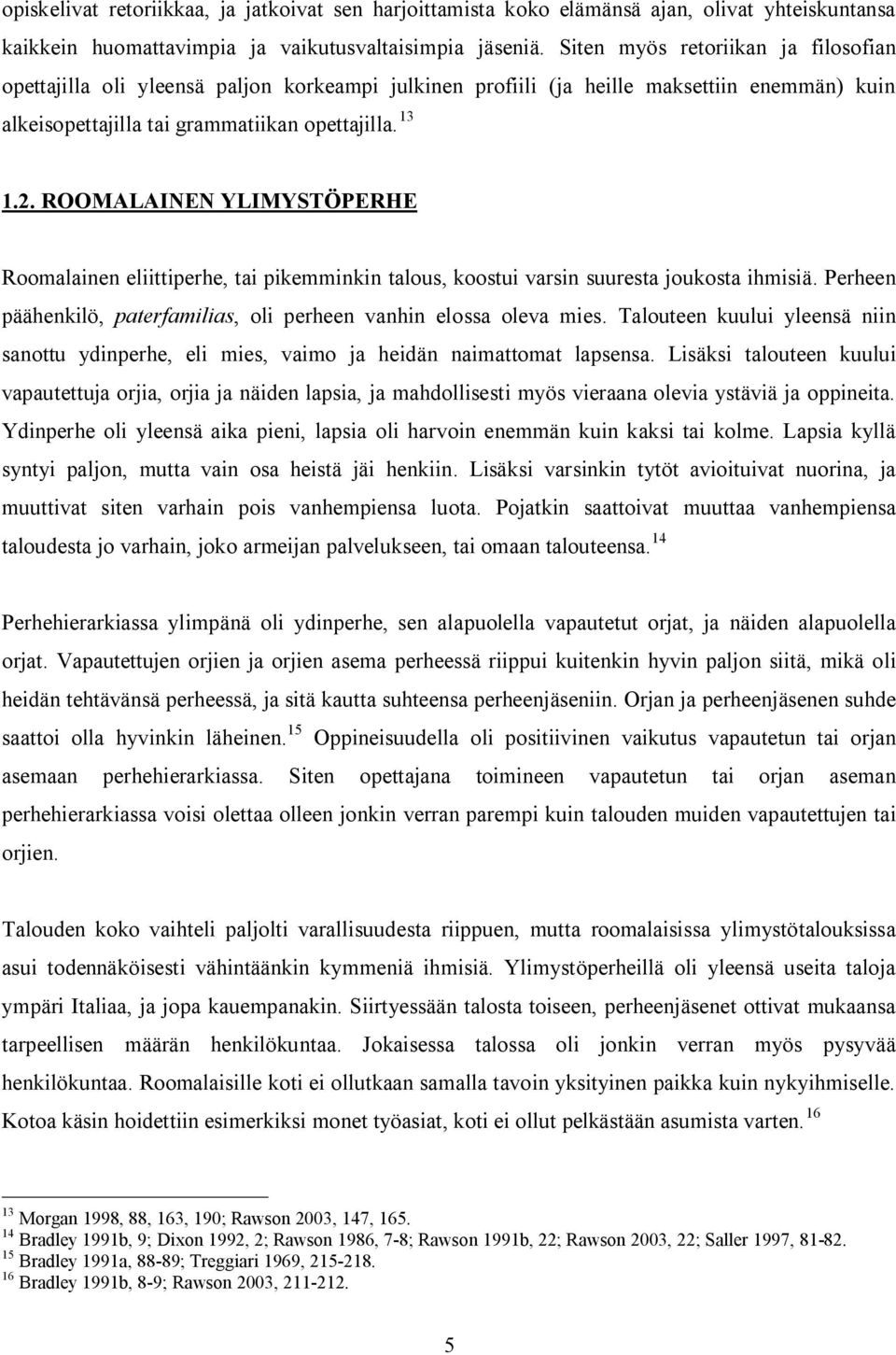 ROOMALAINEN YLIMYSTÖPERHE Roomalainen eliittiperhe, tai pikemminkin talous, koostui varsin suuresta joukosta ihmisiä. Perheen päähenkilö, paterfamilias, oli perheen vanhin elossa oleva mies.
