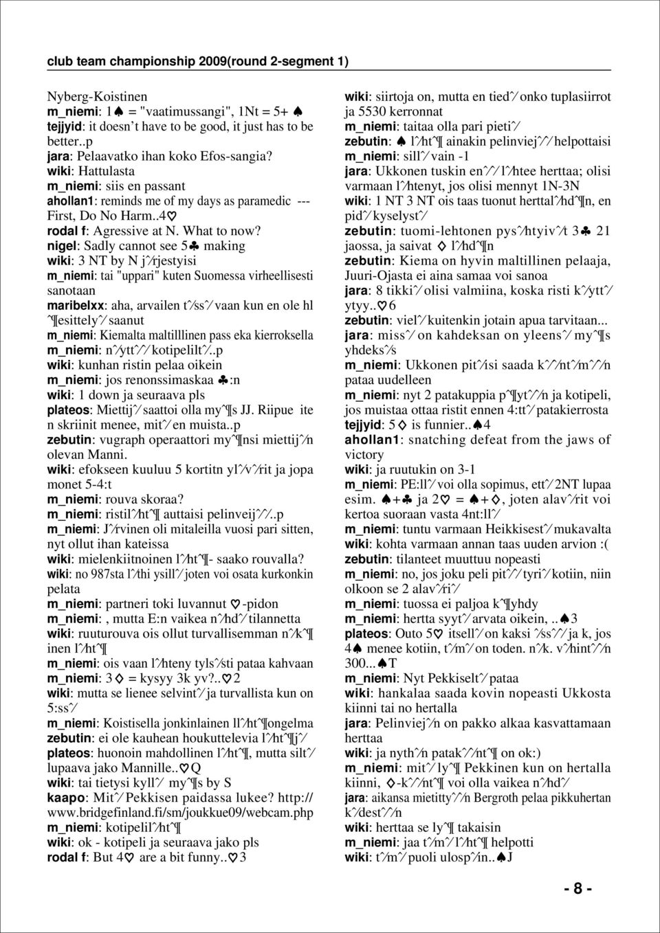 nigel: adly cannot see making wiki: T by jˆ rjestyisi m_niemi: tai "uppari" kuten uomessa virheellisesti sanotaan maribelxx: aha, arvailen tˆ ssˆ vaan kun en ole hl ˆ esittelyˆ saanut m_niemi: