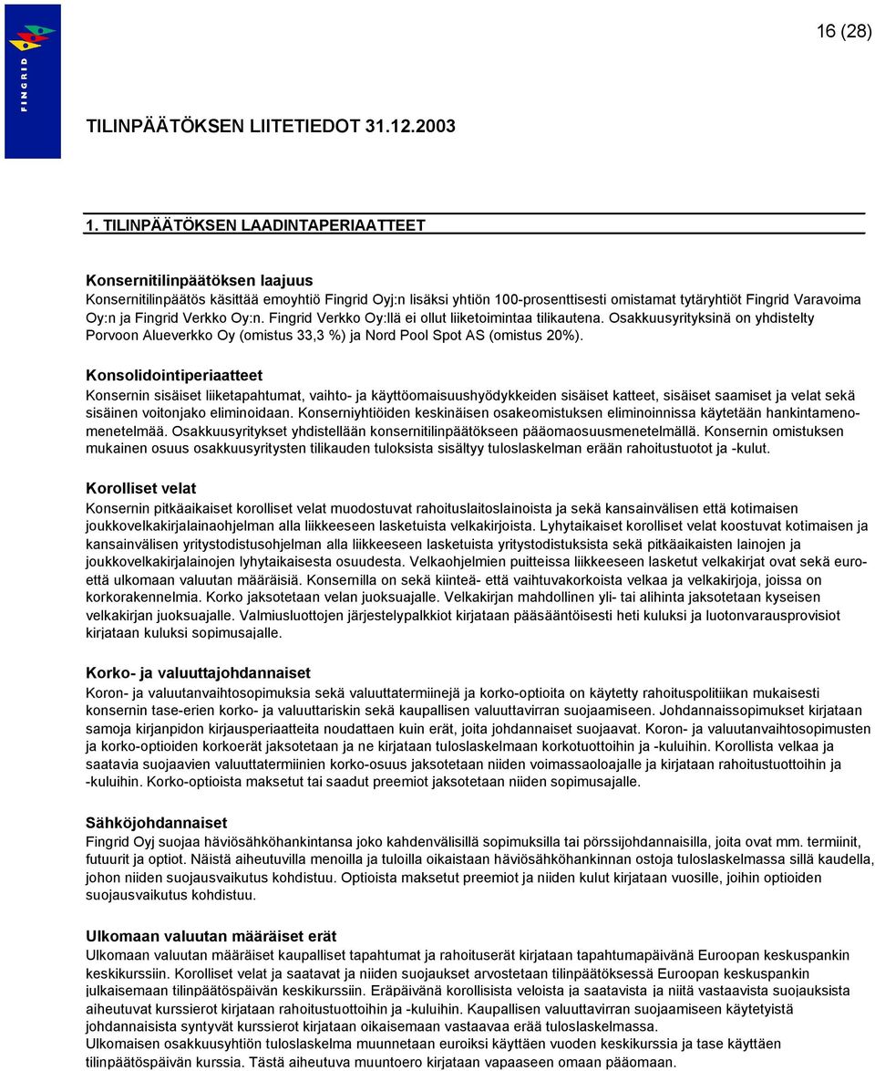 Fingrid Verkko Oy:n. Fingrid Verkko Oy:llä ei ollut liiketoimintaa tilikautena. Osakkuusyrityksinä on yhdistelty Porvoon Alueverkko Oy (omistus 33,3 %) ja Nord Pool Spot AS (omistus 20%).