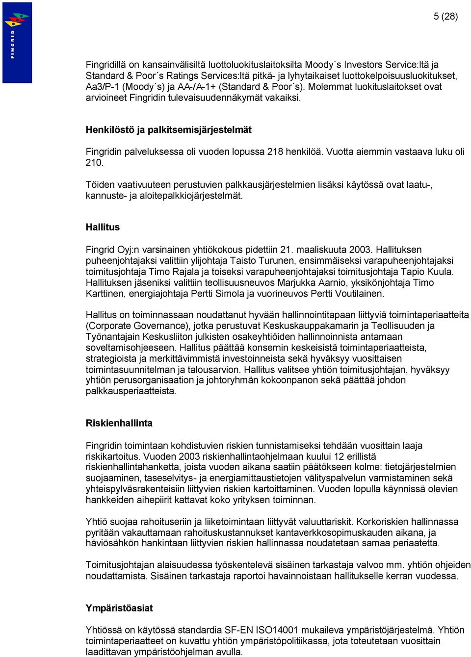 Henkilöstö ja palkitsemisjärjestelmät Fingridin palveluksessa oli vuoden lopussa 218 henkilöä. Vuotta aiemmin vastaava luku oli 210.