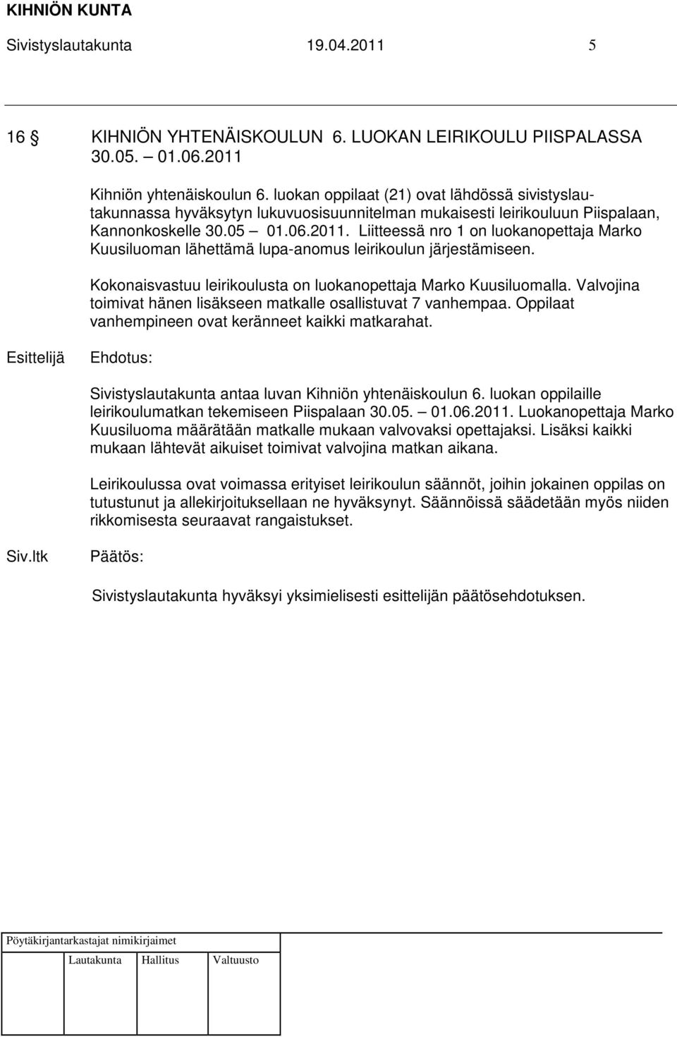 Liitteessä nro 1 on luokanopettaja Marko Kuusiluoman lähettämä lupa-anomus leirikoulun järjestämiseen. Kokonaisvastuu leirikoulusta on luokanopettaja Marko Kuusiluomalla.
