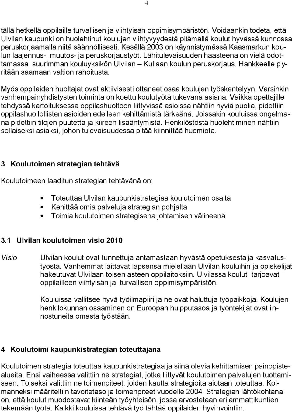 Kesällä 2003 on käynnistymässä Kaasmarkun koulun laajennus-, muutos- ja peruskorjaustyöt. Lähitulevaisuuden haasteena on vielä odottamassa suurimman kouluyksikön Ulvilan Kullaan koulun peruskorjaus.