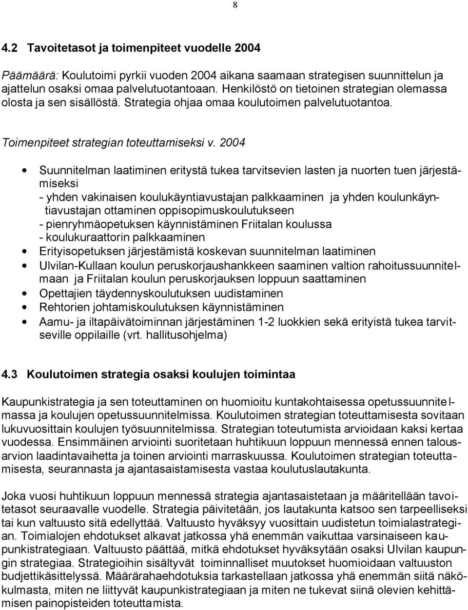 2004 Suunnitelman laatiminen eritystä tukea tarvitsevien lasten ja nuorten tuen järjestämiseksi - yhden vakinaisen koulukäyntiavustajan palkkaaminen ja yhden koulunkäyntiavustajan ottaminen