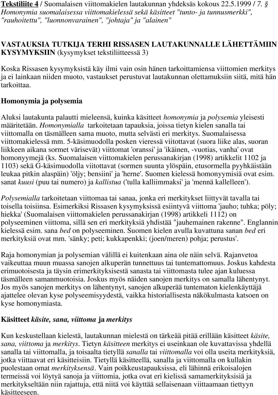 KYSYMYKSIIN (kysymykset tekstiliitteessä 3) Koska Rissasen kysymyksistä käy ilmi vain osin hänen tarkoittamiensa viittomien merkitys ja ei lainkaan niiden muoto, vastaukset perustuvat lautakunnan