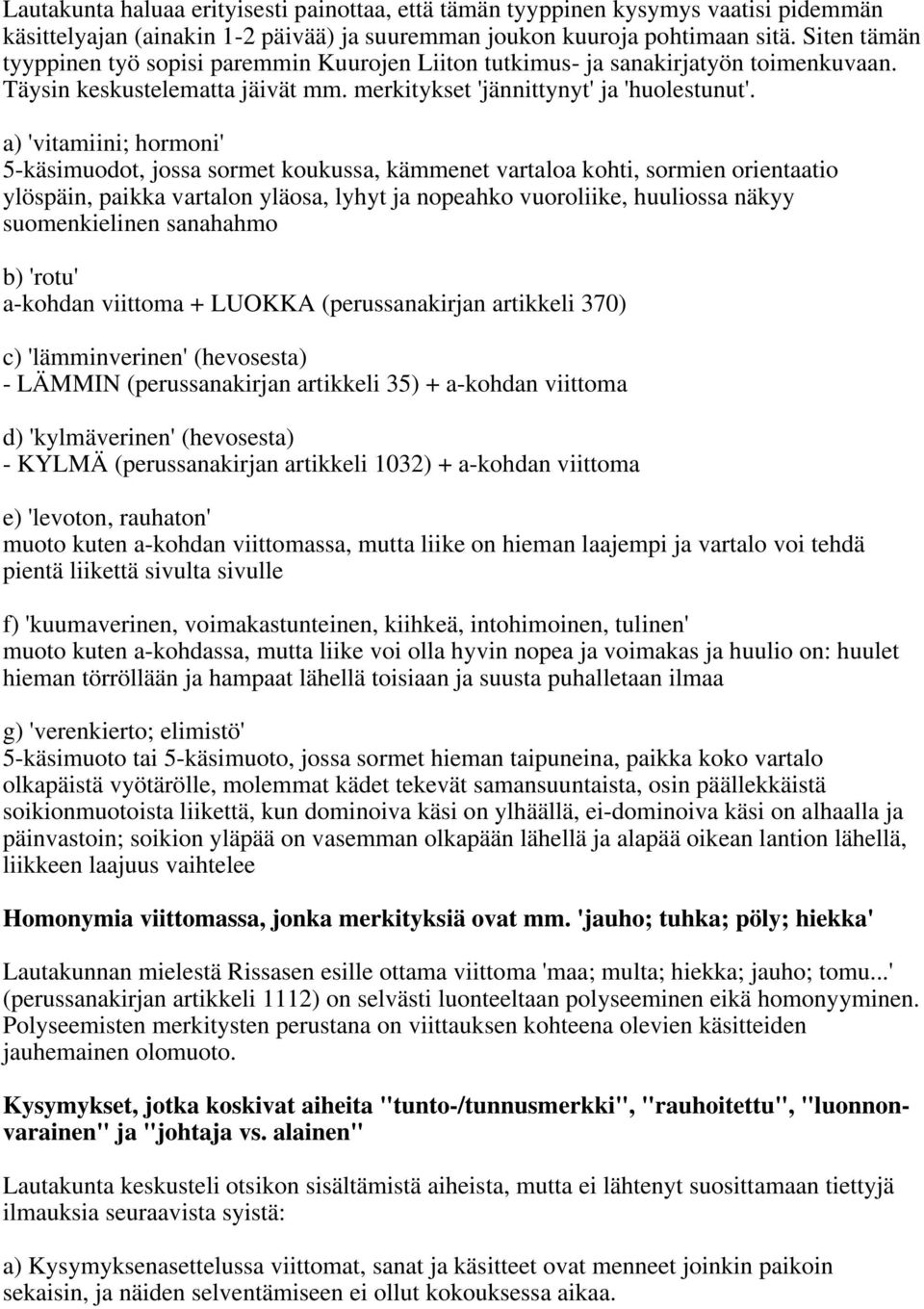 a) 'vitamiini; hormoni' 5-käsimuodot, jossa sormet koukussa, kämmenet vartaloa kohti, sormien orientaatio ylöspäin, paikka vartalon yläosa, lyhyt ja nopeahko vuoroliike, huuliossa näkyy